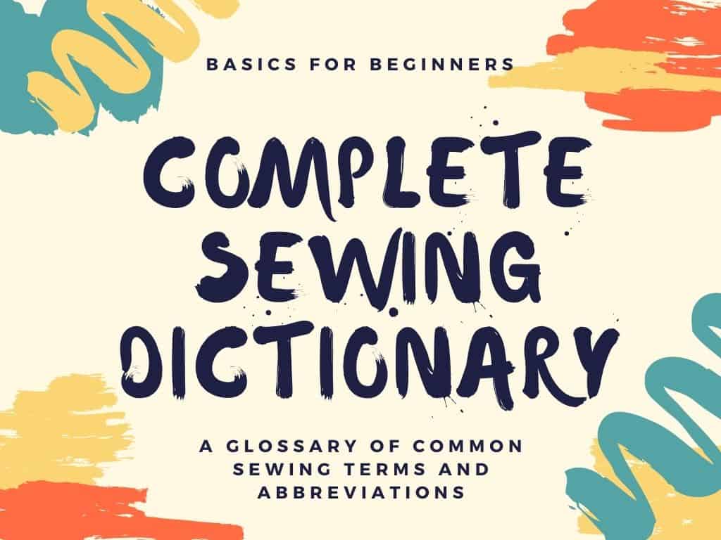 A complete beginners sewing dictionary. A glossary of sewing terminology and abbreviations with explanations. This learn to sew collection of sewing terms will demystify sewing patterns and instructions for beginners and intermediate sewers.