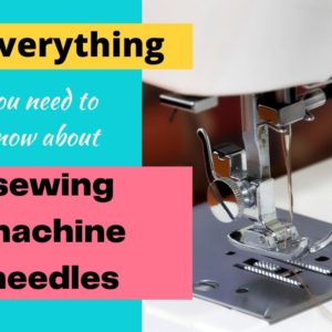 Everything you need to know about the needles used in your sewing machine
